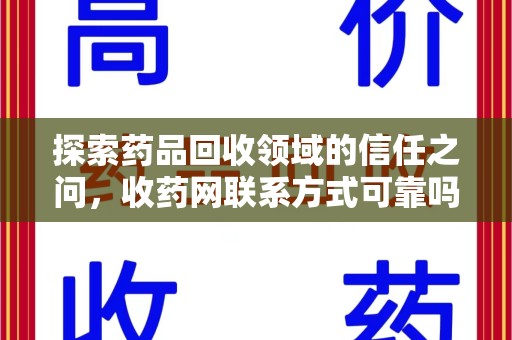 济宁探索药品回收领域的信任之问，收药网联系方式可靠吗，如何甄别与选择