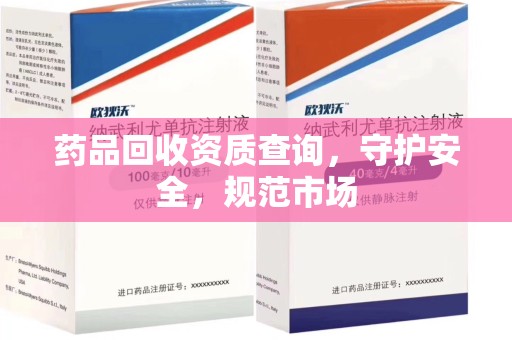 济宁药品回收资质查询，守护安全，规范市场